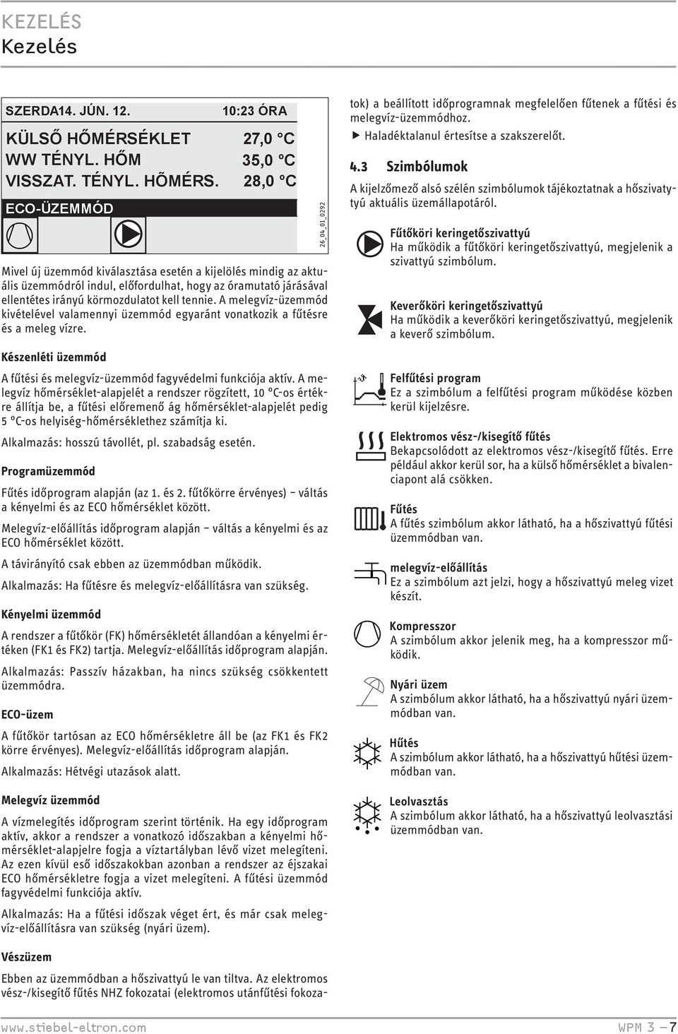 körmozdulatot kell tennie. A melegvíz-üzemmód kivételével valamennyi üzemmód egyaránt vonatkozik a fűtésre és a meleg vízre.