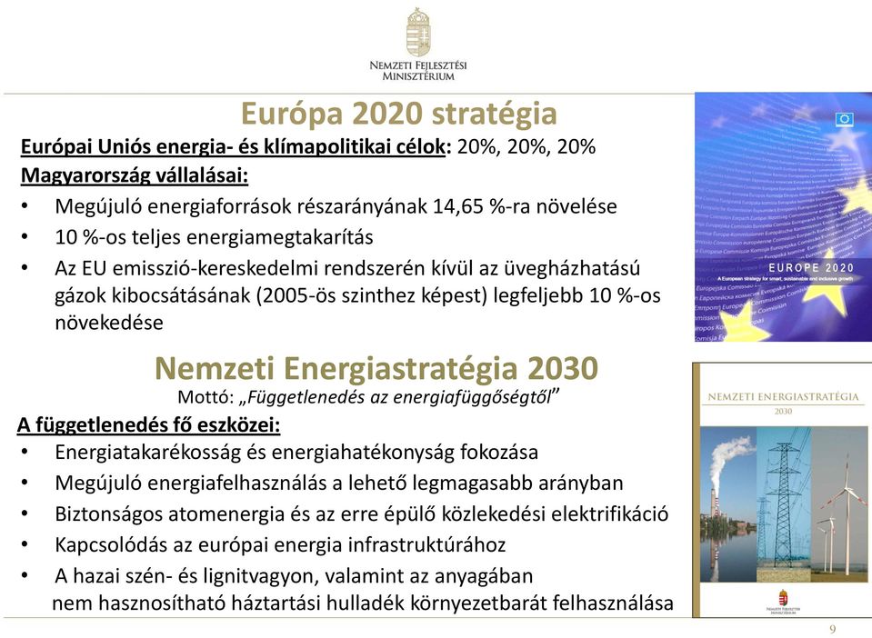 Függetlenedés az energiafüggőségtől A függetlenedés fő eszközei: Energiatakarékosság és energiahatékonyság fokozása Megújuló energiafelhasználás a lehető legmagasabb arányban Biztonságos