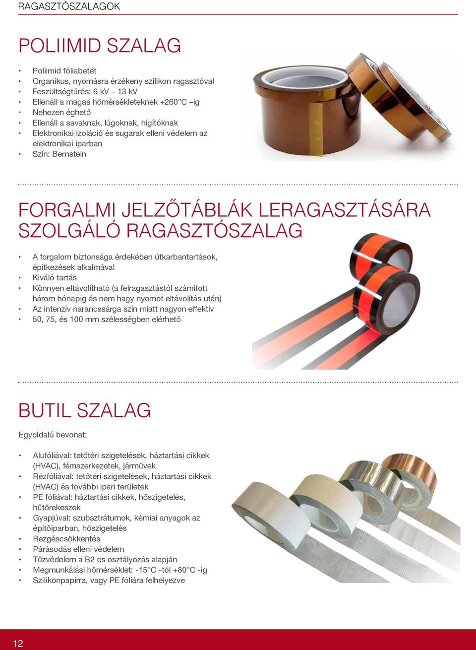 biztonsága érdekében útkarbantartások, építkezések alkalmával Kiváló tartás Könnyen eltávolítható (a felragasztástól számított három hónapig és nem hagy nyomot eltávolítás után) Az intenzív