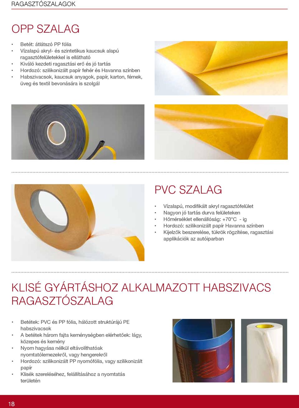 felületeken Hőmérséklet ellenállóság: +70 C - ig Hordozó: szilikonizált papír Havanna színben Kijelzők beszerelése, tükrök rögzítése, ragasztási applikációk az autóiparban KLISÉ GYÁRTÁSHOZ