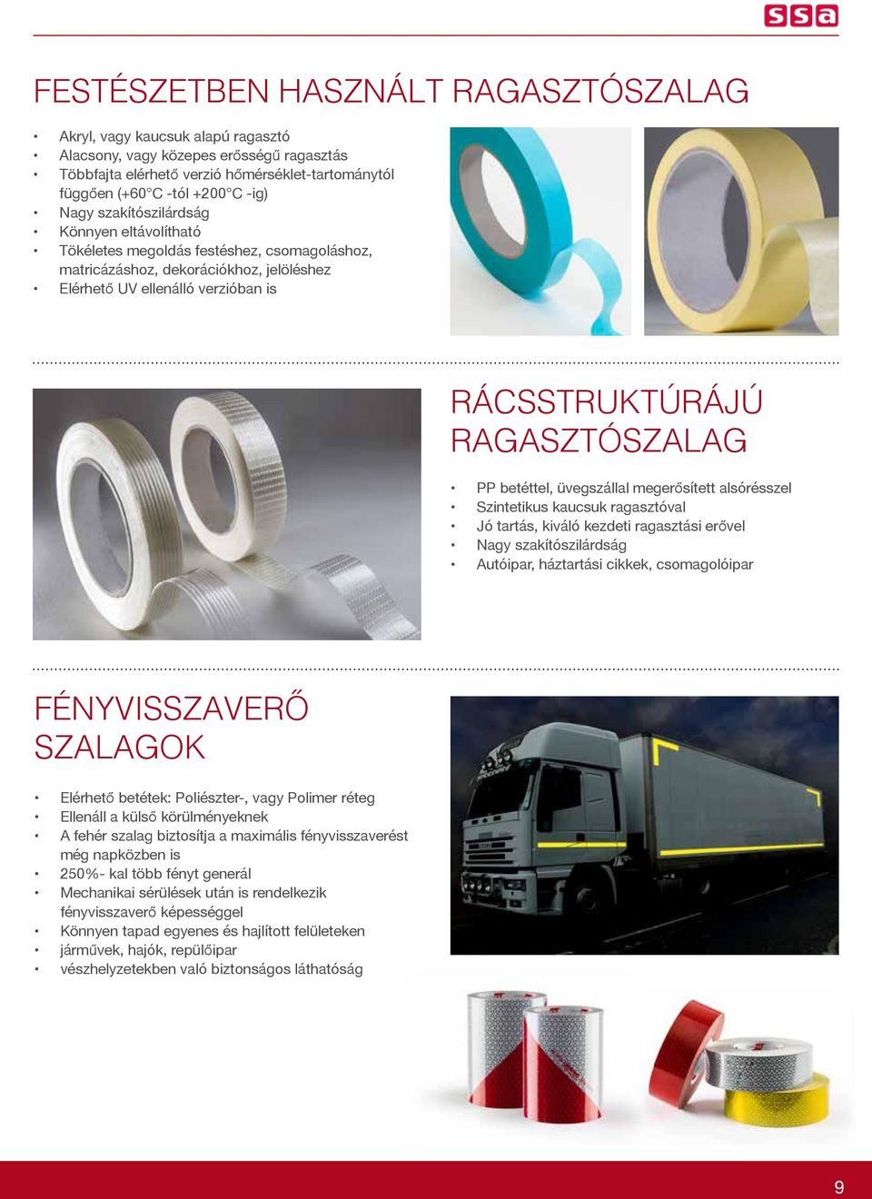 betéttel, üvegszállal megerősített alsórésszel Szintetikus kaucsuk ragasztóval Jó tartás, kiváló kezdeti ragasztási erővel Nagy szakítószilárdság Autóipar, háztartási cikkek, csomagolóipar