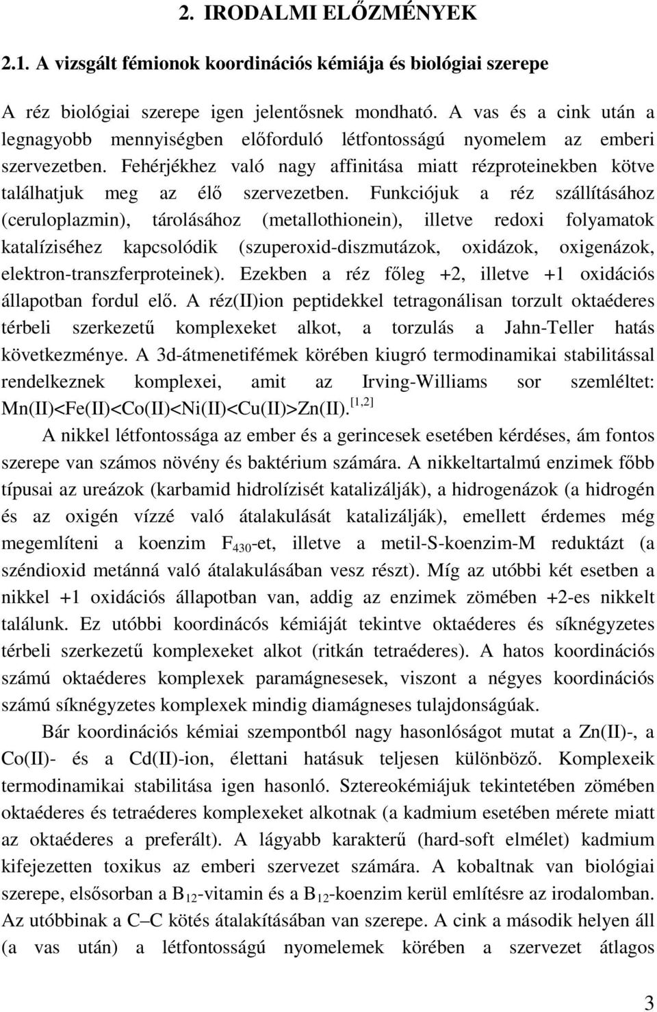 Fehérjékhez való nagy affinitása miatt rézproteinekben kötve találhatjuk meg az élı szervezetben.