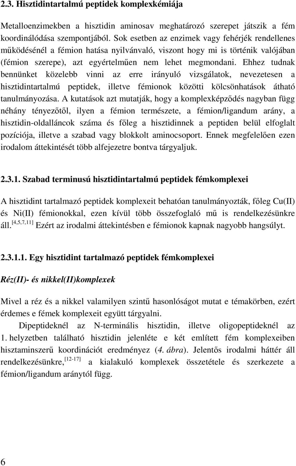 Ehhez tudnak bennünket közelebb vinni az erre irányuló vizsgálatok, nevezetesen a hisztidintartalmú peptidek, illetve fémionok közötti kölcsönhatások átható tanulmányozása.