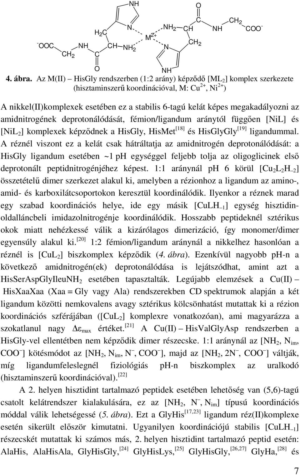 megakadályozni az amidnitrogének deprotonálódását, fémion/ligandum aránytól függıen [il] és [il 2 ] komplexek képzıdnek a HisGly, HisMet [18] és HisGlyGly [19] ligandummal.