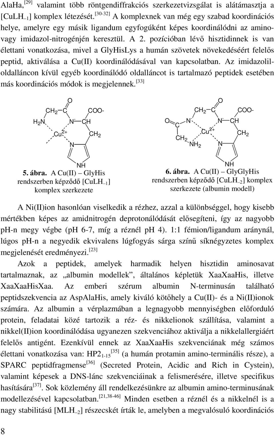 pozícióban lévı hisztidinnek is van élettani vonatkozása, mivel a GlyHisLys a humán szövetek növekedéséért felelıs peptid, aktiválása a Cu(II) koordinálódásával van kapcsolatban.