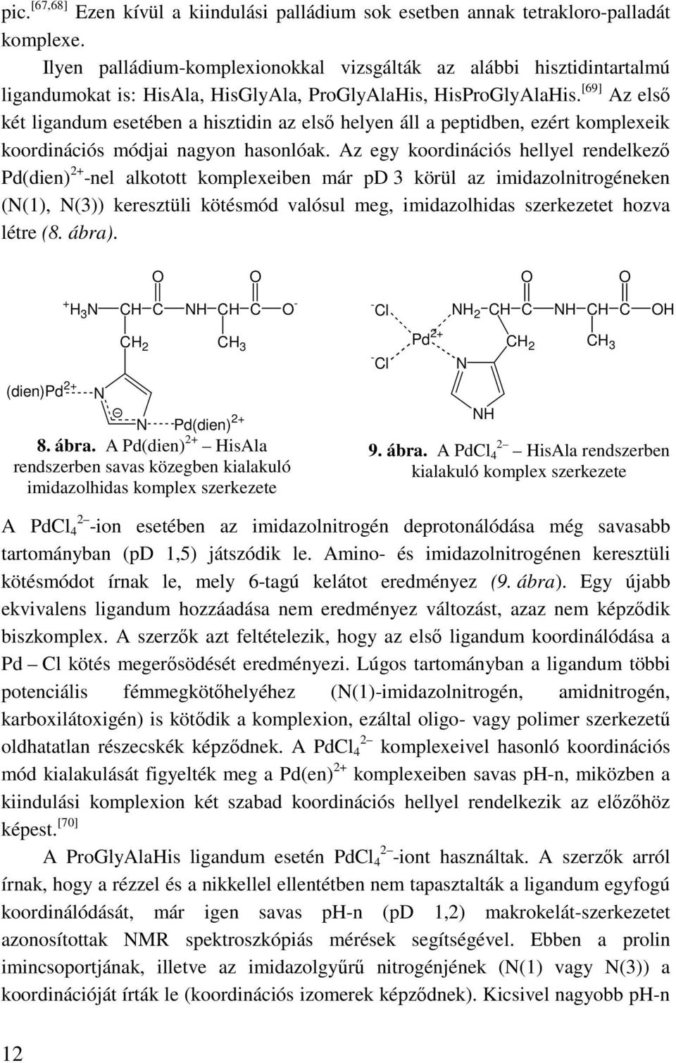 [69] Az elsı két ligandum esetében a hisztidin az elsı helyen áll a peptidben, ezért komplexeik koordinációs módjai nagyon hasonlóak.