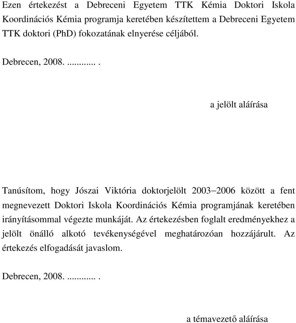 .... a jelölt aláírása Tanúsítom, hogy Jószai Viktória doktorjelölt 2003 2006 között a fent megnevezett Doktori Iskola Koordinációs Kémia