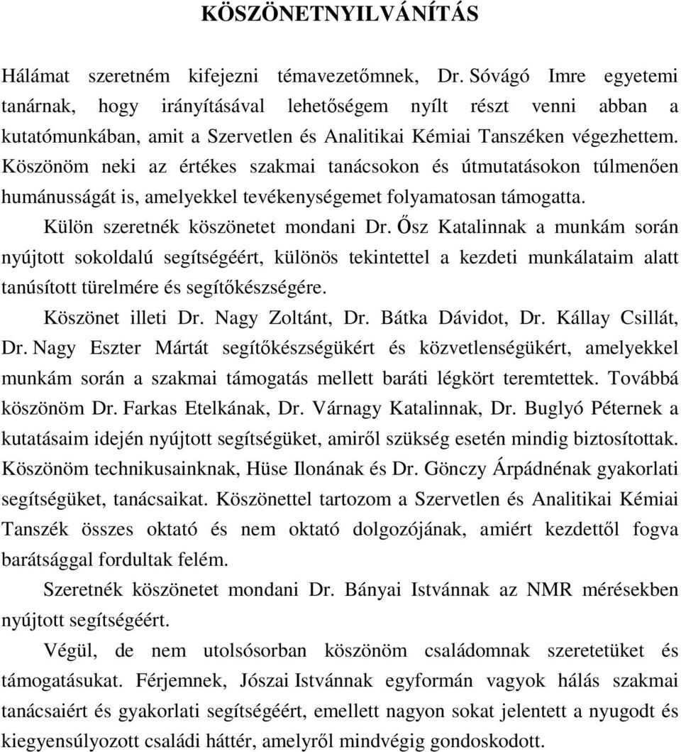 Köszönöm neki az értékes szakmai tanácsokon és útmutatásokon túlmenıen humánusságát is, amelyekkel tevékenységemet folyamatosan támogatta. Külön szeretnék köszönetet mondani Dr.