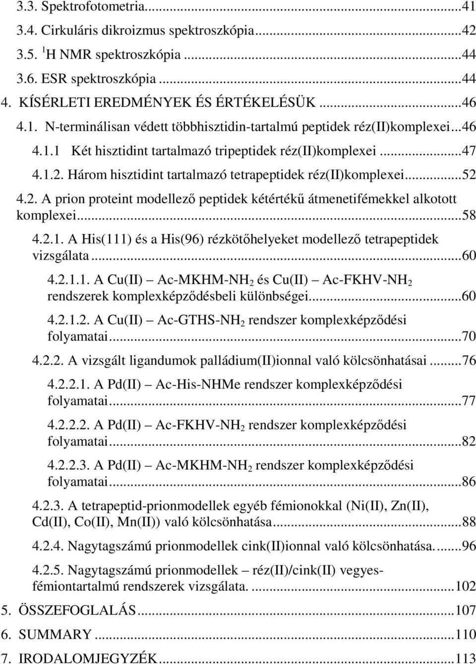 ..58 4.2.1. A His(111) és a His(96) rézkötıhelyeket modellezı tetrapeptidek vizsgálata...60 4.2.1.1. A Cu(II) Ac-MKHM-H 2 és Cu(II) Ac-FKHV-H 2 rendszerek komplexképzıdésbeli különbségei...60 4.2.1.2. A Cu(II) Ac-GTHS-H 2 rendszer komplexképzıdési folyamatai.
