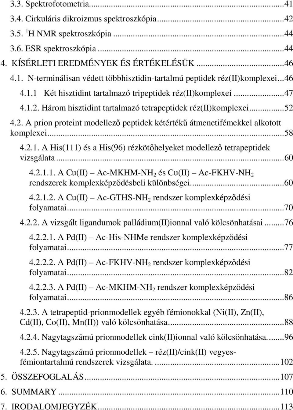 ..58 4.2.1. A His(111) és a His(96) rézkötıhelyeket modellezı tetrapeptidek vizsgálata...60 4.2.1.1. A Cu(II) Ac-MKHM-H 2 és Cu(II) Ac-FKHV-H 2 rendszerek komplexképzıdésbeli különbségei...60 4.2.1.2. A Cu(II) Ac-GTHS-H 2 rendszer komplexképzıdési folyamatai.