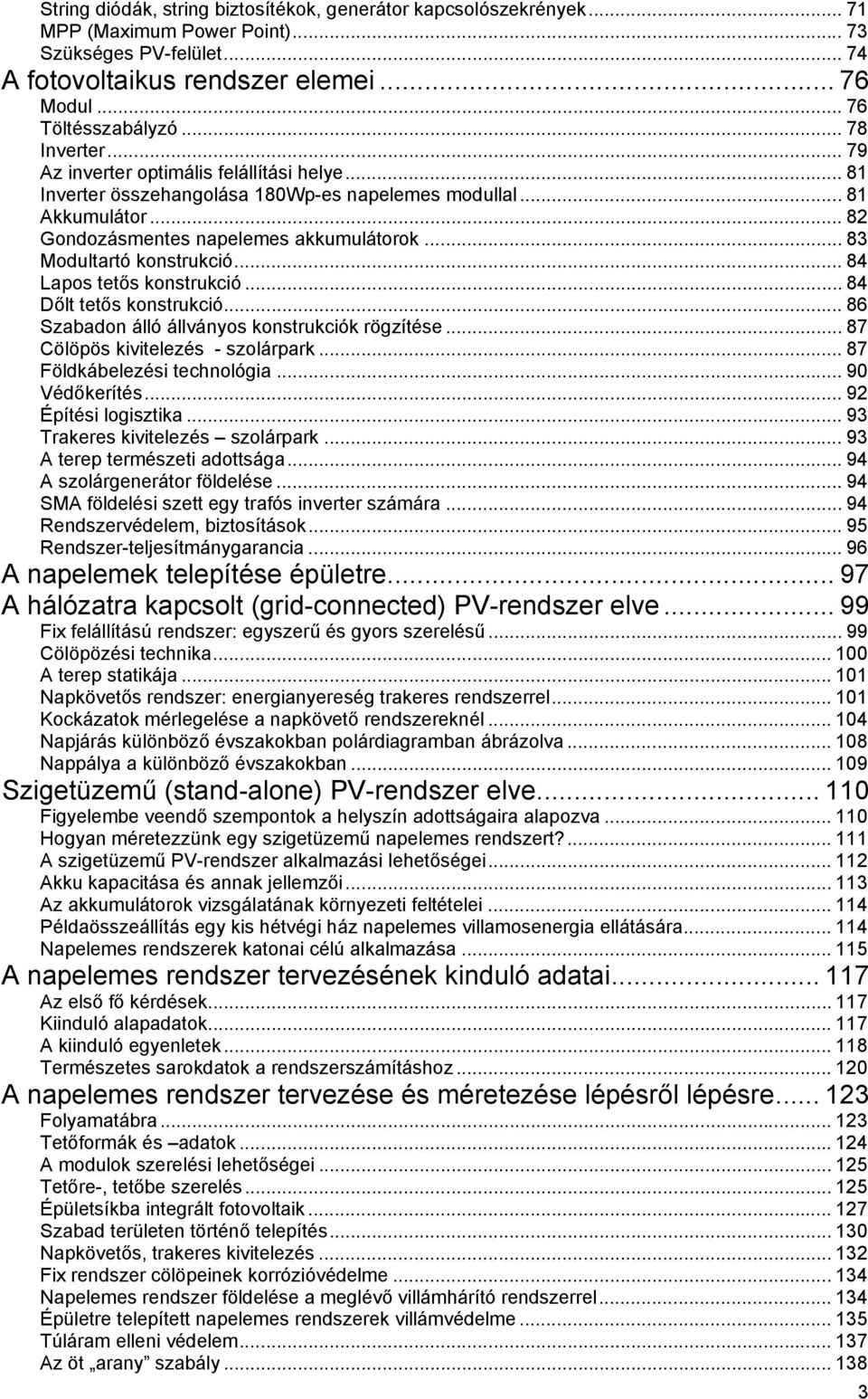 .. 83 Modultartó konstrukció... 84 Lapos tetős konstrukció... 84 Dőlt tetős konstrukció... 86 Szabadon álló állványos konstrukciók rögzítése... 87 Cölöpös kivitelezés - szolárpark.