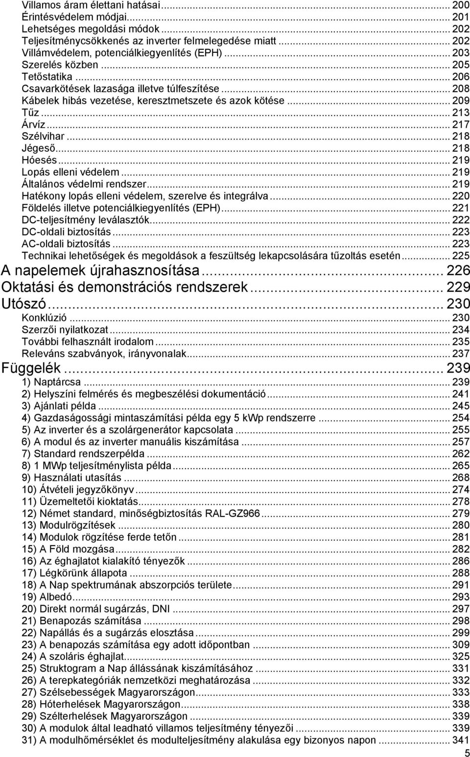 .. 208 Kábelek hibás vezetése, keresztmetszete és azok kötése... 209 Tűz... 213 Árvíz... 217 Szélvihar... 218 Jégeső... 218 Hóesés... 219 Lopás elleni védelem... 219 Általános védelmi rendszer.