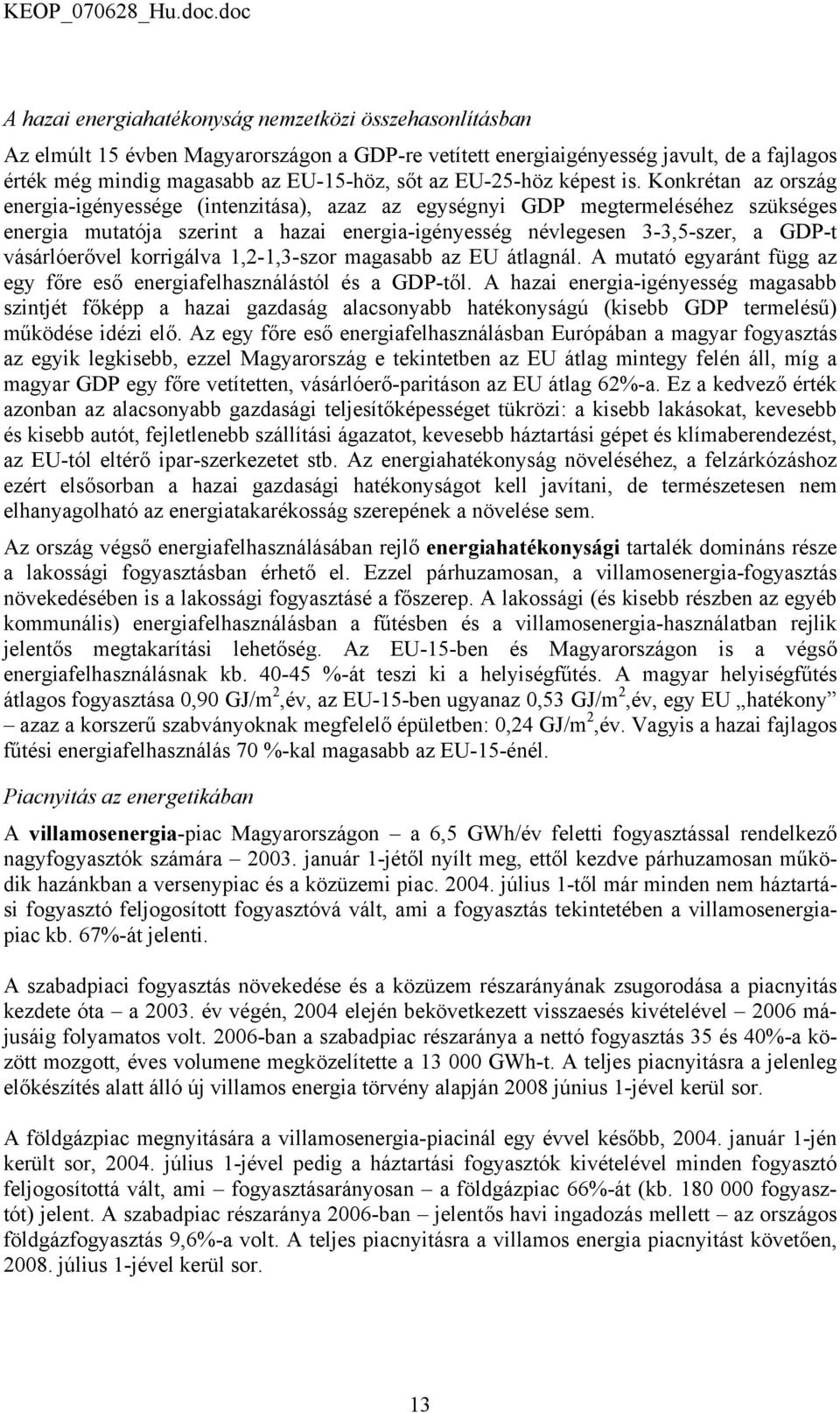 Konkrétan az ország energia-igényessége (intenzitása), azaz az egységnyi GDP megtermeléséhez szükséges energia mutatója szerint a hazai energia-igényesség névlegesen 3-3,5-szer, a GDP-t vásárlóerővel