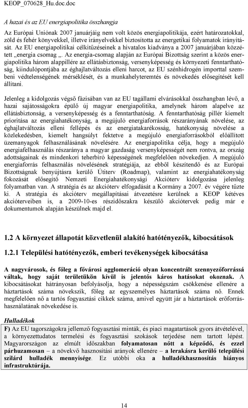 Az energia-csomag alapján az Európai Bizottság szerint a közös energiapolitika három alappillére az ellátásbiztonság, versenyképesség és környezeti fenntarthatóság, kiindulópontjába az