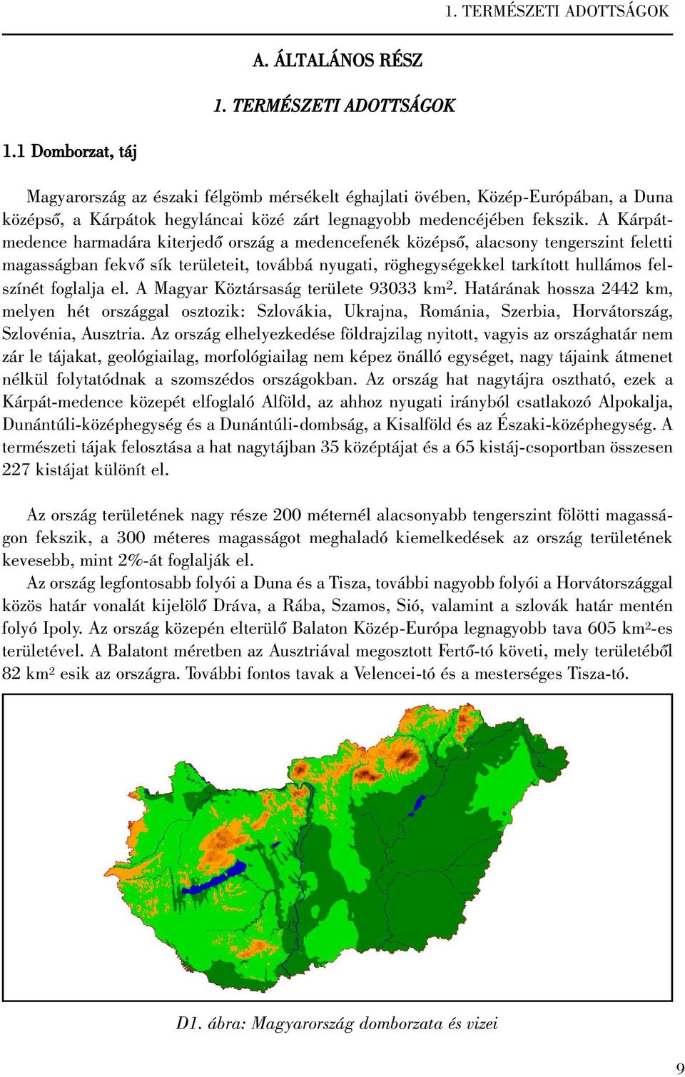 A Kárpátmedence harmadára kiterjedõ ország a medencefenék középsõ, alacsony tengerszint feletti magasságban fekvõ sík területeit, továbbá nyugati, röghegységekkel tarkított hullámos felszínét