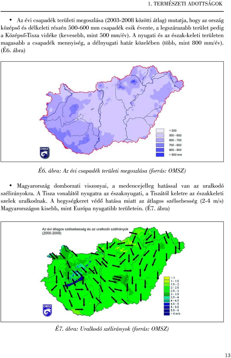 ábra: Az évi csapadék területi megoszlása (forrás: OMSZ) Magyarország domborzati viszonyai, a medencejelleg hatással van az uralkodó szélirányokra.