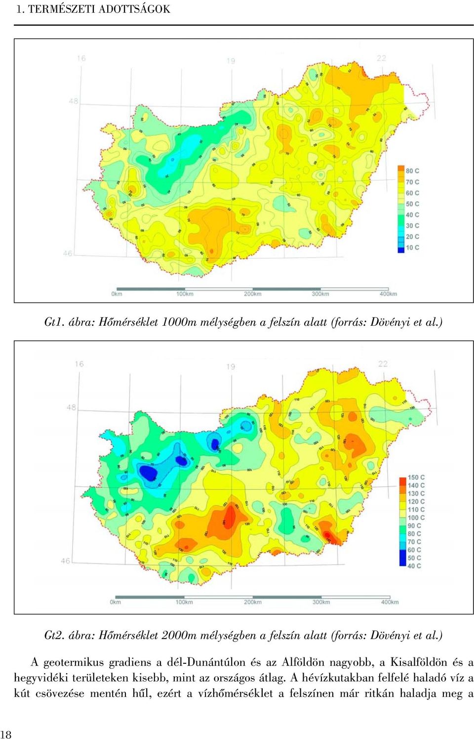 ) A geotermikus gradiens a dél-dunántúlon és az Alföldön nagyobb, a Kisalföldön és a hegyvidéki területeken