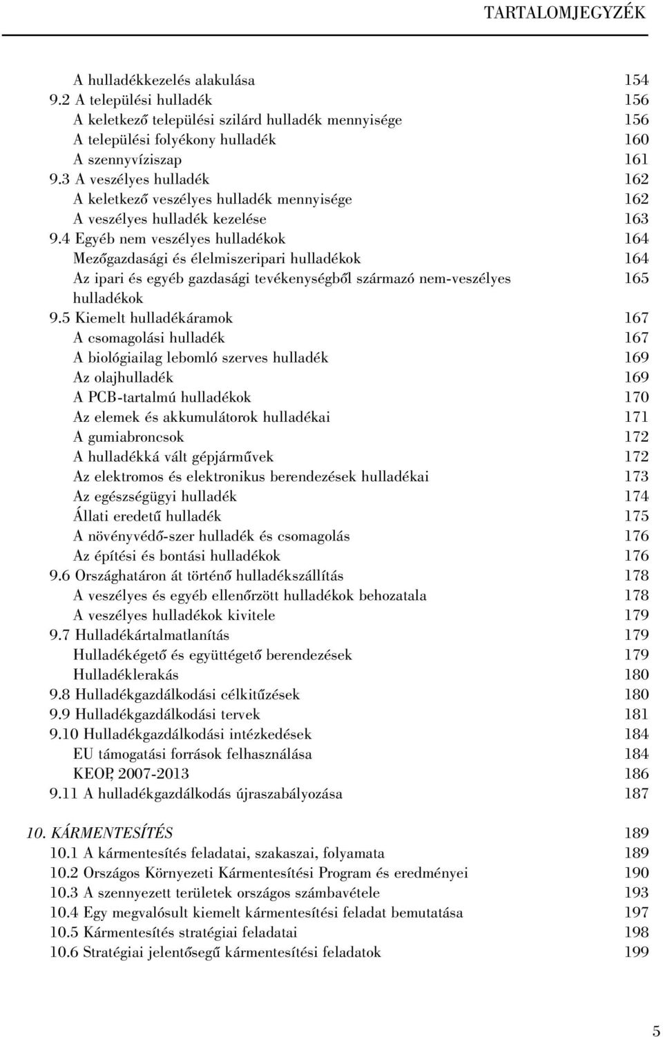 4 Egyéb nem veszélyes hulladékok Mezõgazdasági és élelmiszeripari hulladékok Az ipari és egyéb gazdasági tevékenységbõl származó nem-veszélyes hulladékok 9.