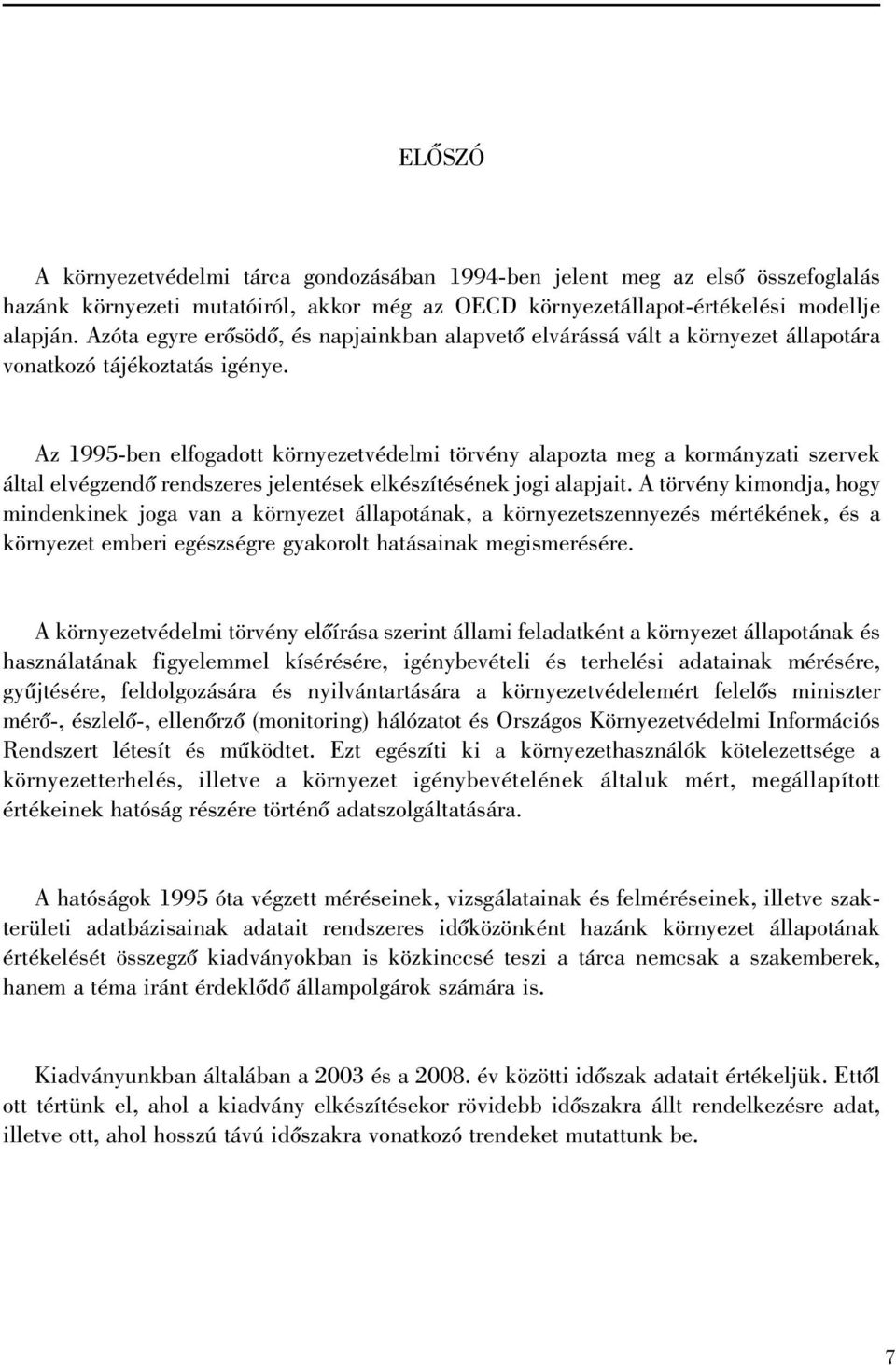 Az 1995-ben elfogadott környezetvédelmi törvény alapozta meg a kormányzati szervek által elvégzendõ rendszeres jelentések elkészítésének jogi alapjait.