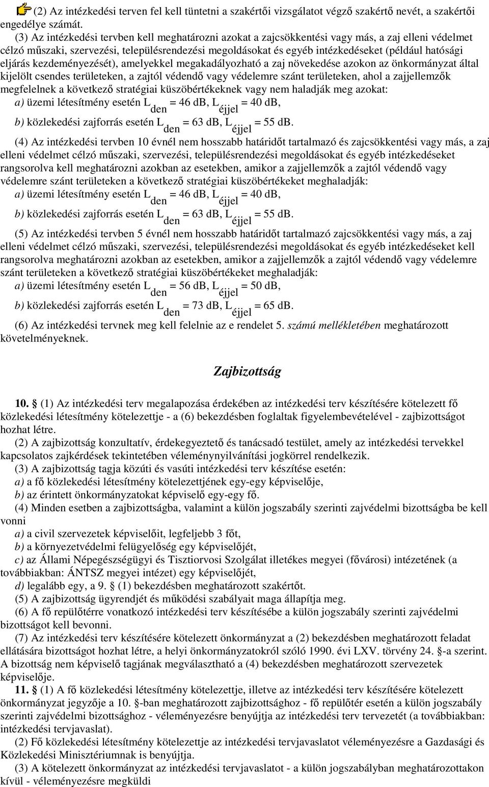 hatósági eljárás kezdeményezését), amelyekkel megakadályozható a zaj növekedése azokon az önkormányzat által kijelölt csendes területeken, a zajtól védendı vagy védelemre szánt területeken, ahol a