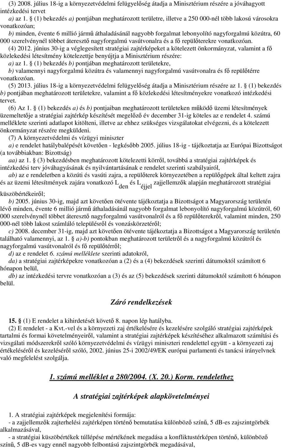 közútra, 60 000 szerelvénynél többet áteresztı nagyforgalmú vasútvonalra és a fı repülıterekre vonatkozóan. (4) 2012.