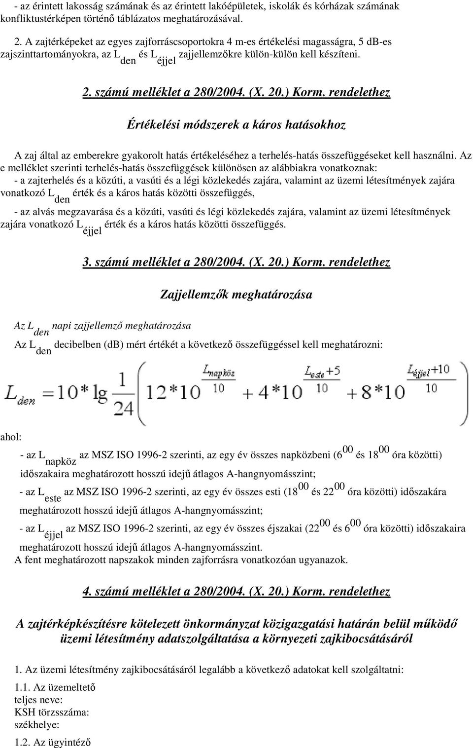 (X. 20.) Korm. rendelethez Értékelési módszerek a káros hatásokhoz A zaj által az emberekre gyakorolt hatás értékeléséhez a terhelés-hatás összefüggéseket kell használni.