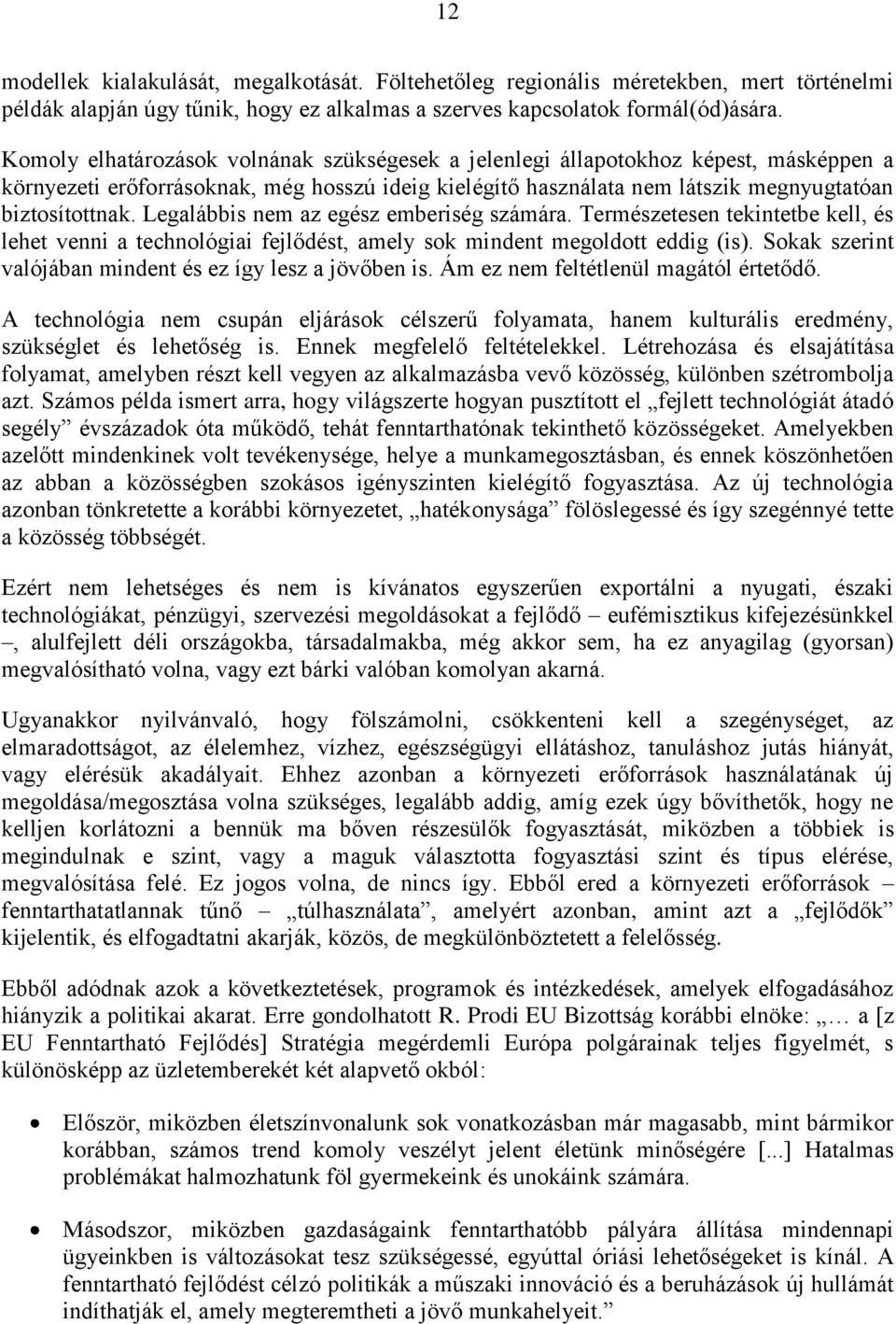 Legalábbis nem az egész emberiség számára. Természetesen tekintetbe kell, és lehet venni a technológiai fejlődést, amely sok mindent megoldott eddig (is).