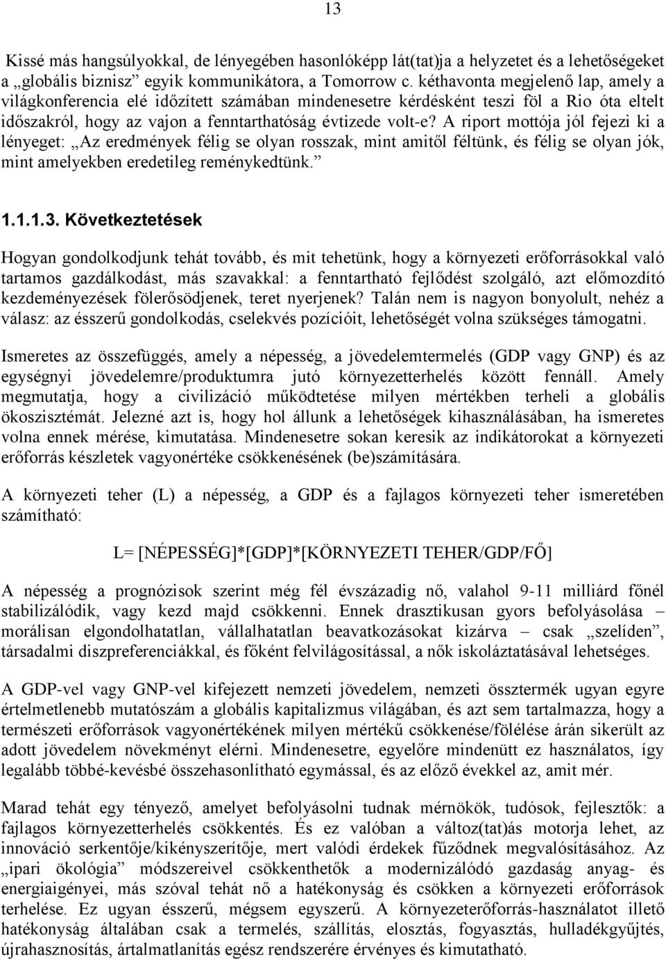 A riport mottója jól fejezi ki a lényeget: Az eredmények félig se olyan rosszak, mint amitől féltünk, és félig se olyan jók, mint amelyekben eredetileg reménykedtünk. 1.1.1.3.