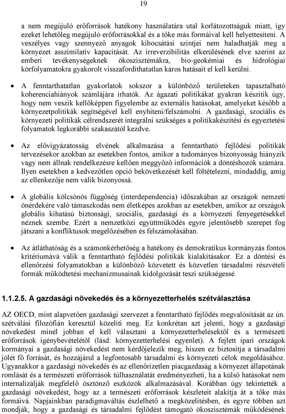 Az irreverzibilitás elkerülésének elve szerint az emberi tevékenységeknek ökoszisztémákra, bio-geokémiai és hidrológiai körfolyamatokra gyakorolt visszafordíthatatlan káros hatásait el kell kerülni.