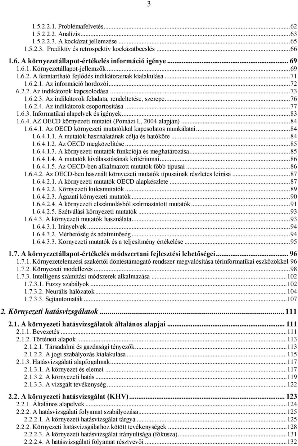 1.6.2.3. Az indikátorok feladata, rendeltetése, szerepe... 76 1.6.2.4. Az indikátorok csoportosítása... 77 1.6.3. Informatikai alapelvek és igények... 83 1.6.4. AZ OECD környezeti mutatói (Pomázi I.