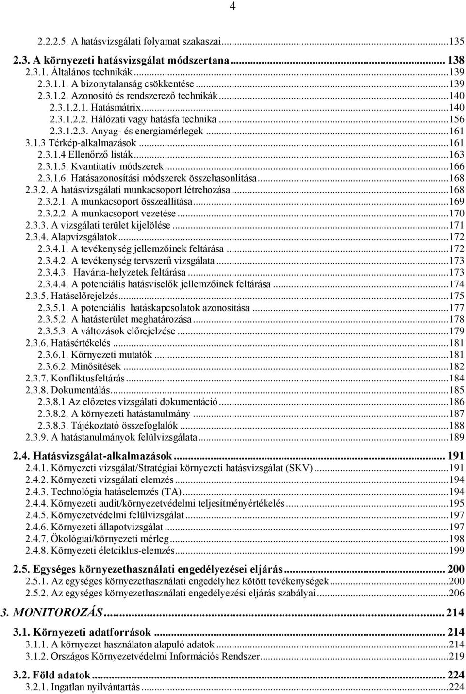 .. 166 2.3.1.6. Hatásazonosítási módszerek összehasonlítása... 168 2.3.2. A hatásvizsgálati munkacsoport létrehozása... 168 2.3.2.1. A munkacsoport összeállítása... 169 2.3.2.2. A munkacsoport vezetése.