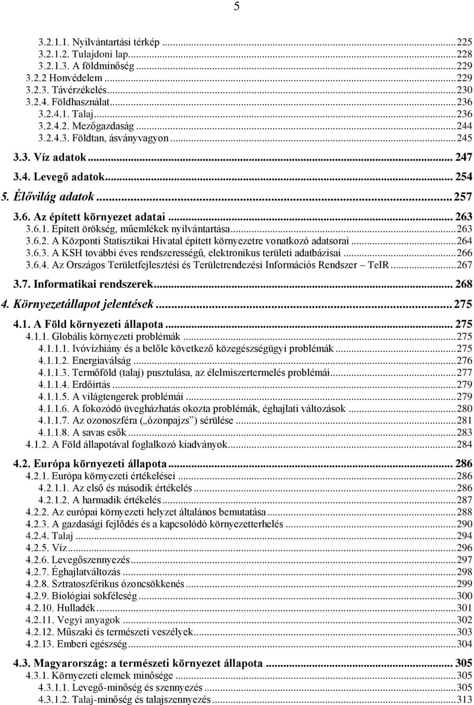 Épített örökség, műemlékek nyilvántartása... 263 3.6.2. A Központi Statisztikai Hivatal épített környezetre vonatkozó adatsorai... 264 3.6.3. A KSH további éves rendszerességű, elektronikus területi adatbázisai.