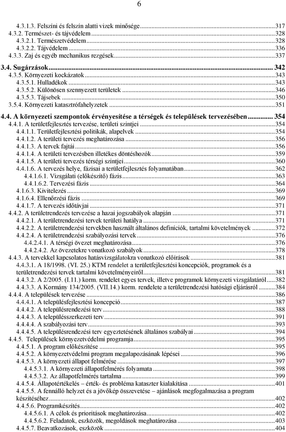 .. 351 4.4. A környezeti szempontok érvényesítése a térségek és települések tervezésében... 354 4.4.1. A területfejlesztés tervezése, területi szintjei... 354 4.4.1.1. Területfejlesztési politikák, alapelvek.