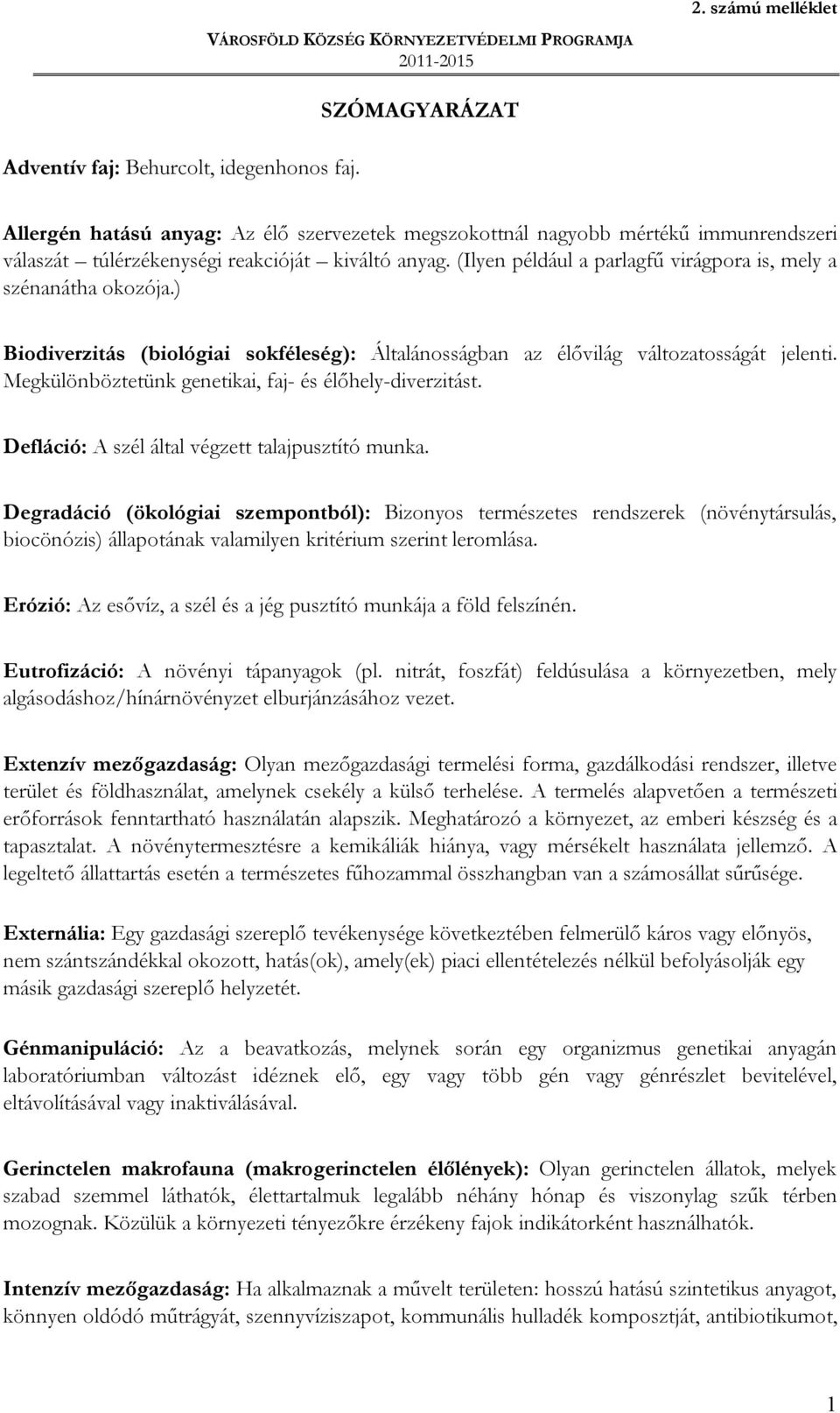 anyag. (Ilyen például a parlagfű virágpora is, mely a szénanátha okozója.) Biodiverzitás (biológiai sokféleség): Általánosságban az élővilág változatosságát jelenti.