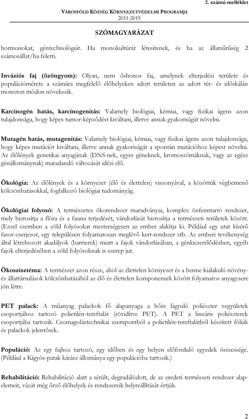 Karcinogén hatás, karcinogenitás: Valamely biológiai, kémiai, vagy fizikai ágens azon tulajdonsága, hogy képes tumor-képződést kiváltani, illetve annak gyakoriságát növelni.