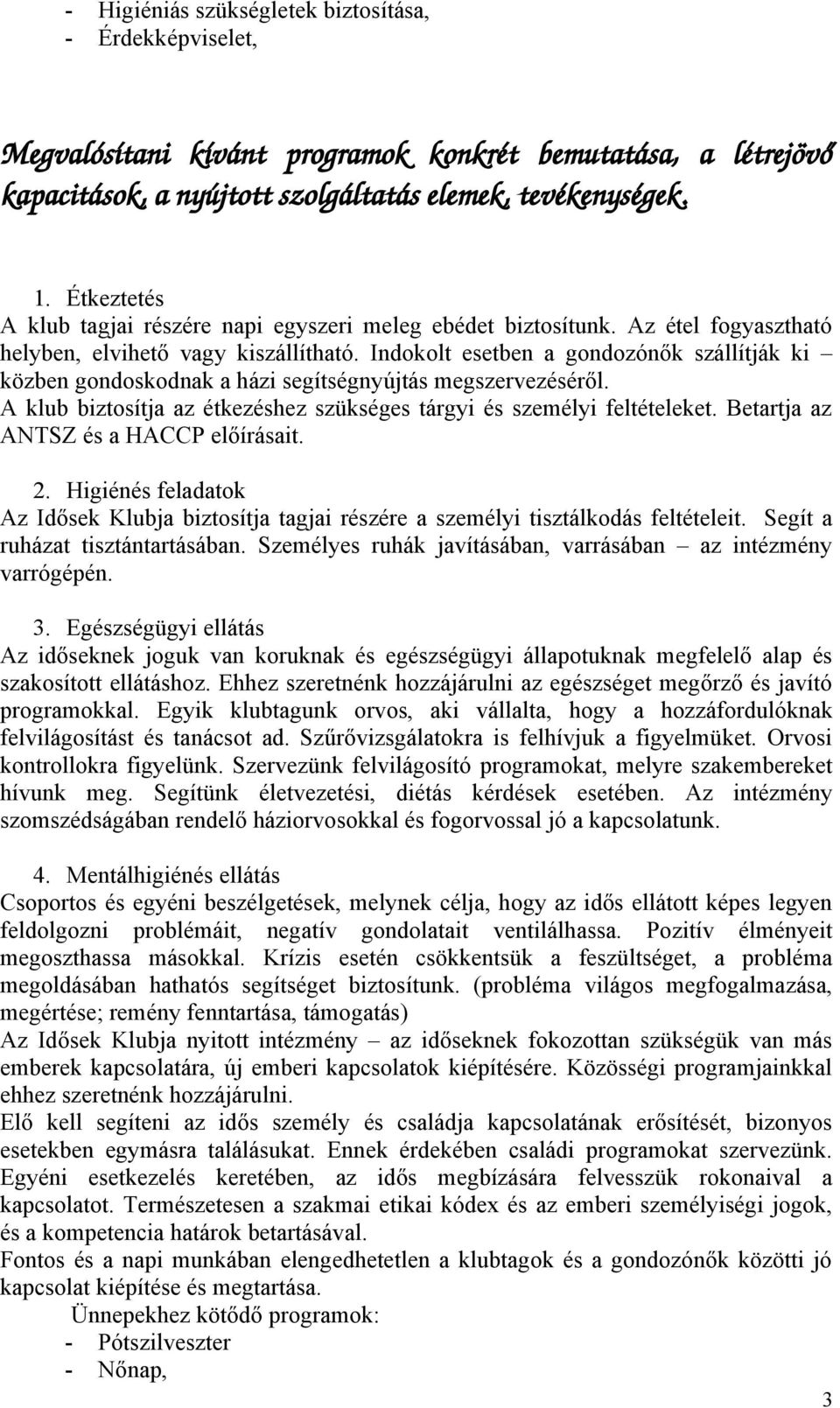 Indklt esetben a gndzónők szállítják ki közben gndskdnak a házi segítségnyújtás megszervezéséről. A klub biztsítja az étkezéshez szükséges tárgyi és személyi feltételeket.