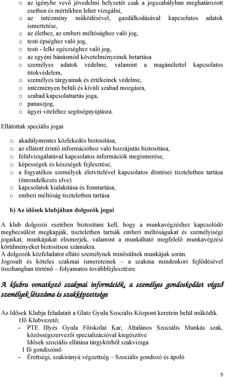 személyes tárgyainak és értékeinek védelme, intézményen belüli és kívüli szabad mzgásra, szabad kapcslattartás jga, panaszjg, ügyei viteléhez segítségnyújtásra.