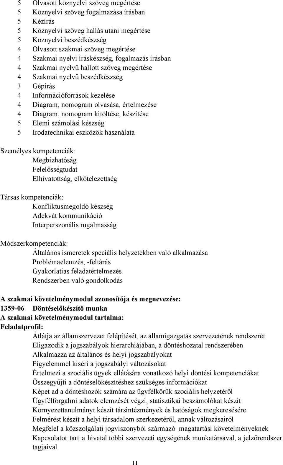 értelmezése 4 Diagram, nomogram kitöltése, készítése 5 Elemi számolási készség 5 Irodatechnikai eszközök használata Személyes kompetenciák: Megbízhatóság Felelősségtudat Elhivatottság,