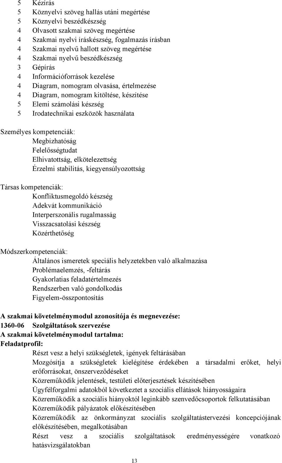 Irodatechnikai eszközök használata Személyes kompetenciák: Megbízhatóság Felelősségtudat Elhivatottság, elkötelezettség Érzelmi stabilitás, kiegyensúlyozottság Társas kompetenciák: Konfliktusmegoldó