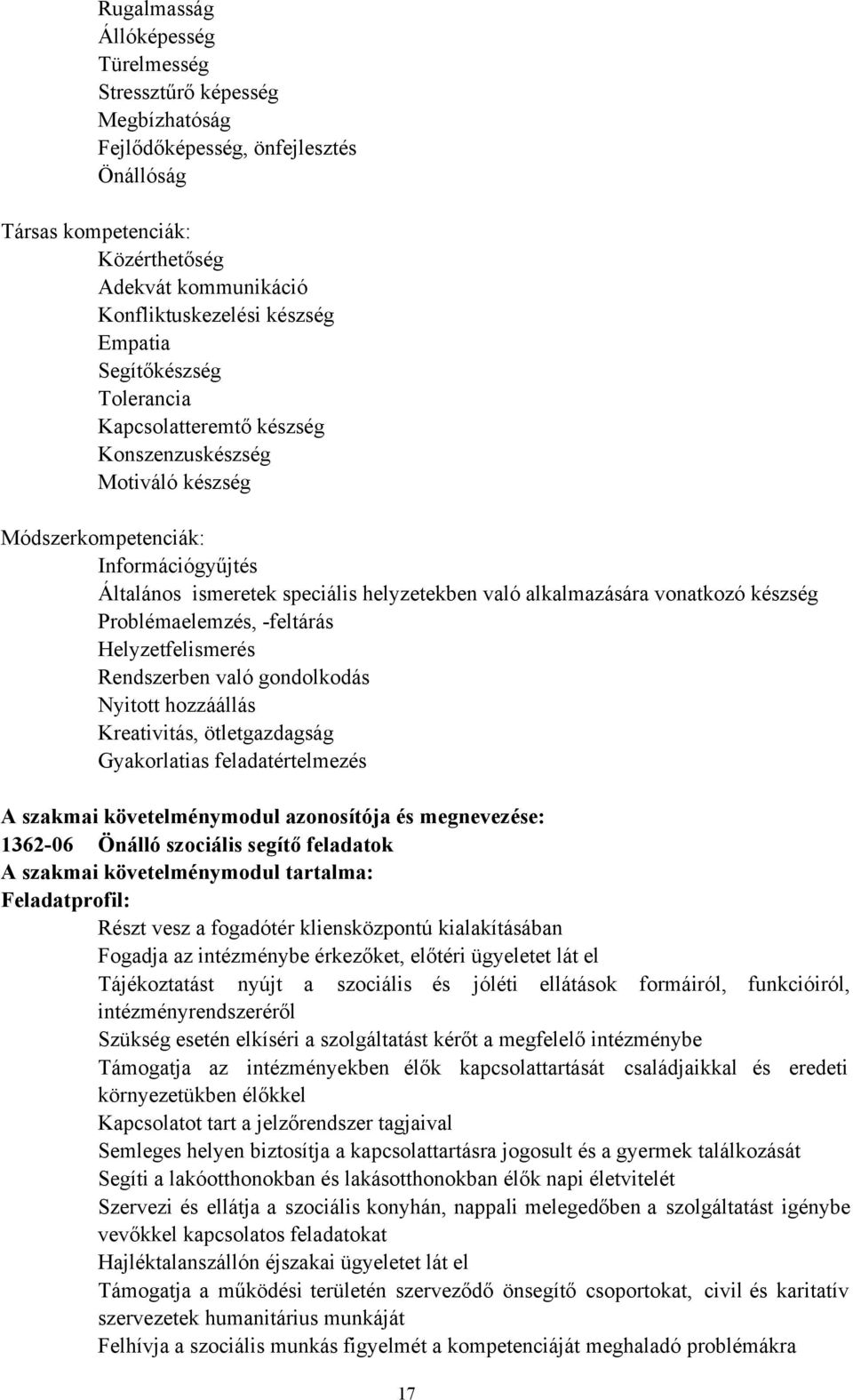 vonatkozó készség Problémaelemzés, -feltárás Helyzetfelismerés Rendszerben való gondolkodás Nyitott hozzáállás Kreativitás, ötletgazdagság Gyakorlatias feladatértelmezés A szakmai követelménymodul