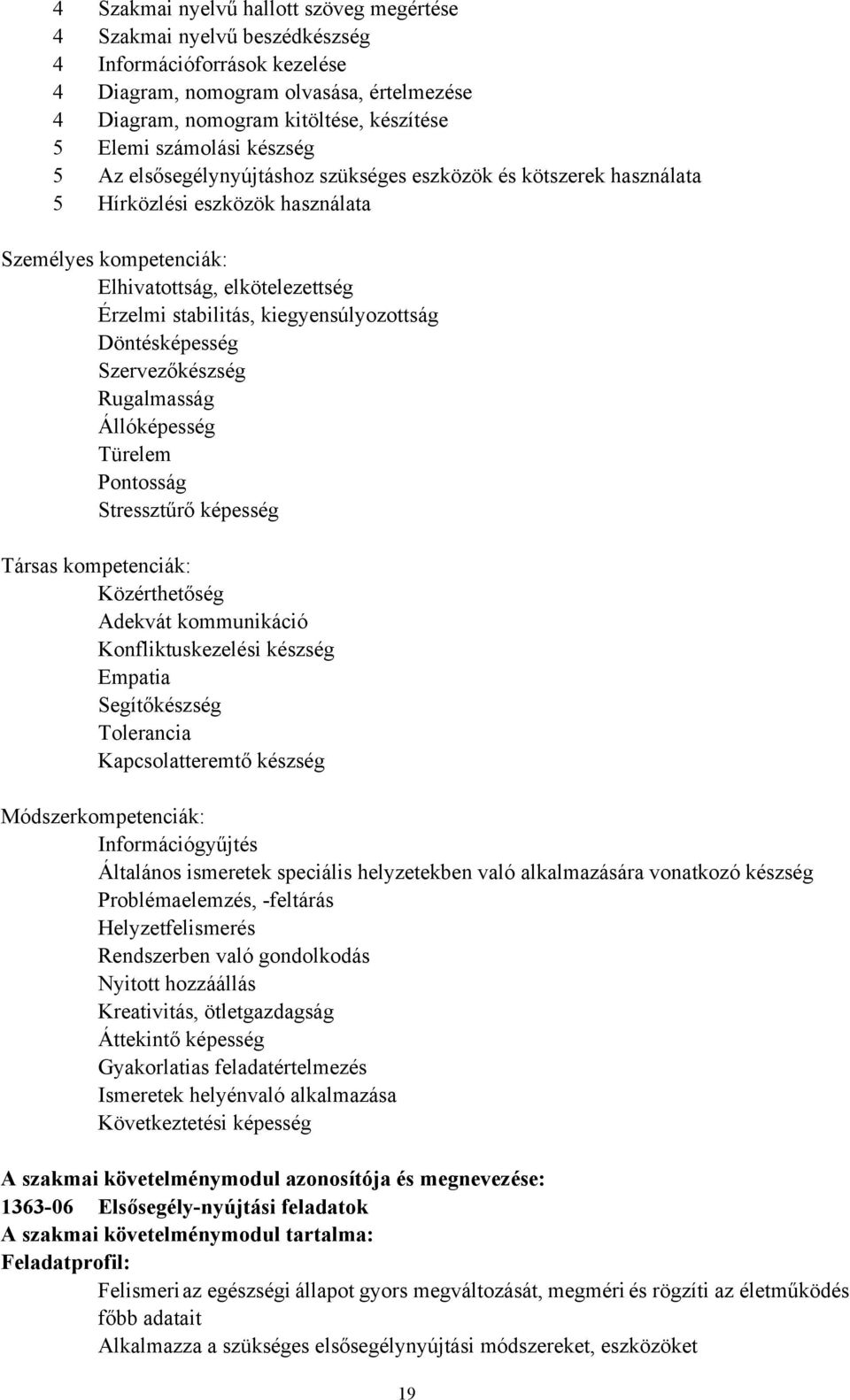 kiegyensúlyozottság Döntésképesség Szervezőkészség Rugalmasság Állóképesség Türelem Pontosság Stressztűrő képesség Társas kompetenciák: Közérthetőség Adekvát kommunikáció Konfliktuskezelési készség