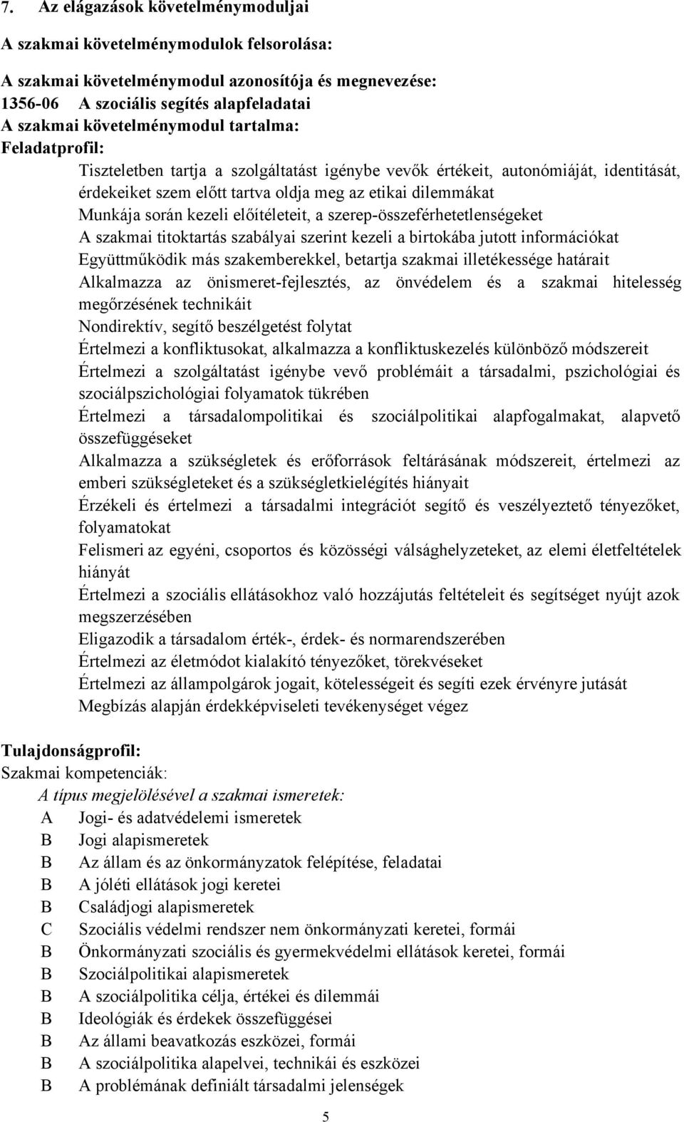 során kezeli előítéleteit, a szerep-összeférhetetlenségeket A szakmai titoktartás szabályai szerint kezeli a birtokába jutott információkat Együttműködik más szakemberekkel, betartja szakmai