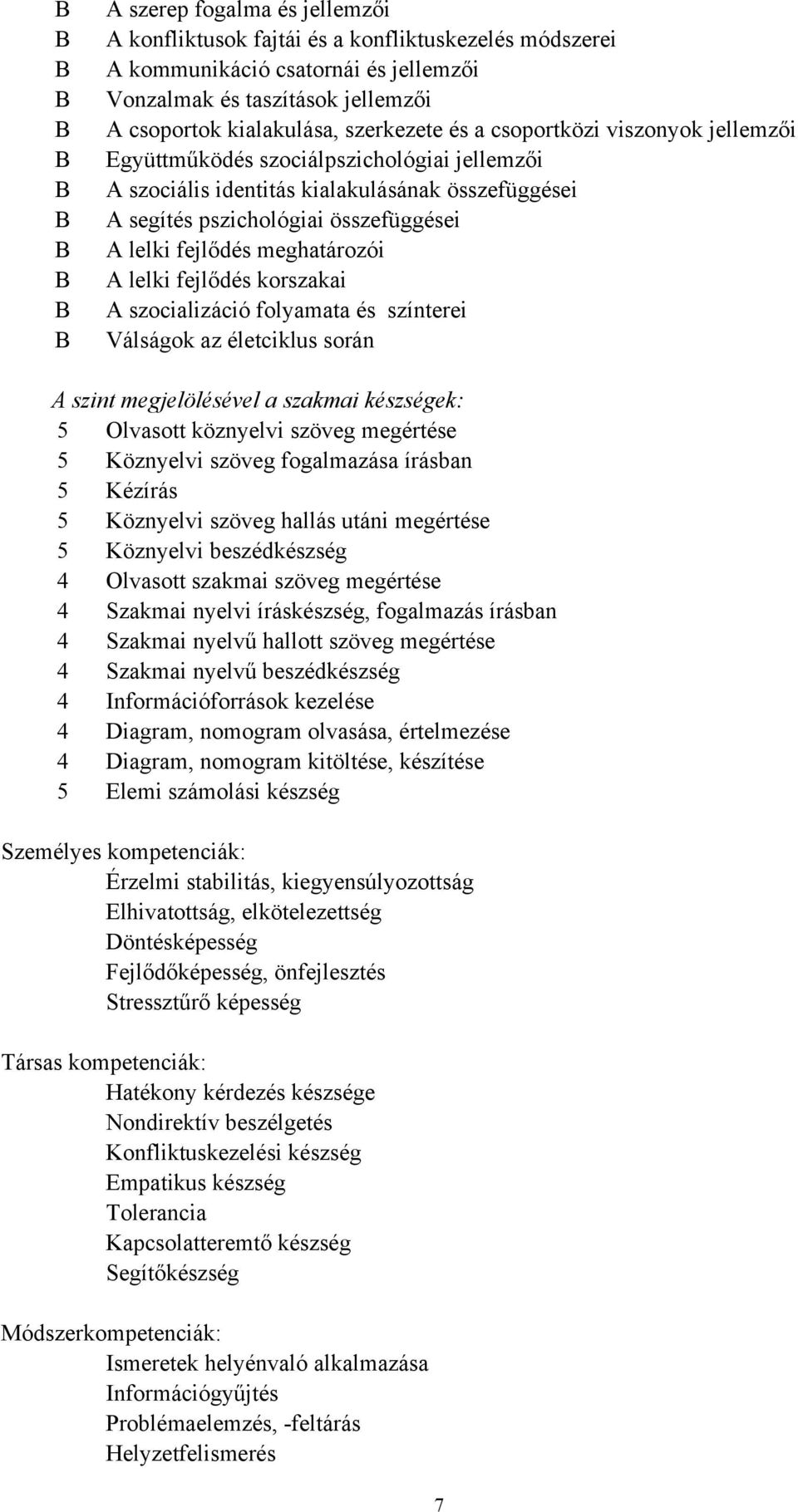 lelki fejlődés meghatározói A lelki fejlődés korszakai A szocializáció folyamata és színterei Válságok az életciklus során A szint megjelölésével a szakmai készségek: 5 Olvasott köznyelvi szöveg