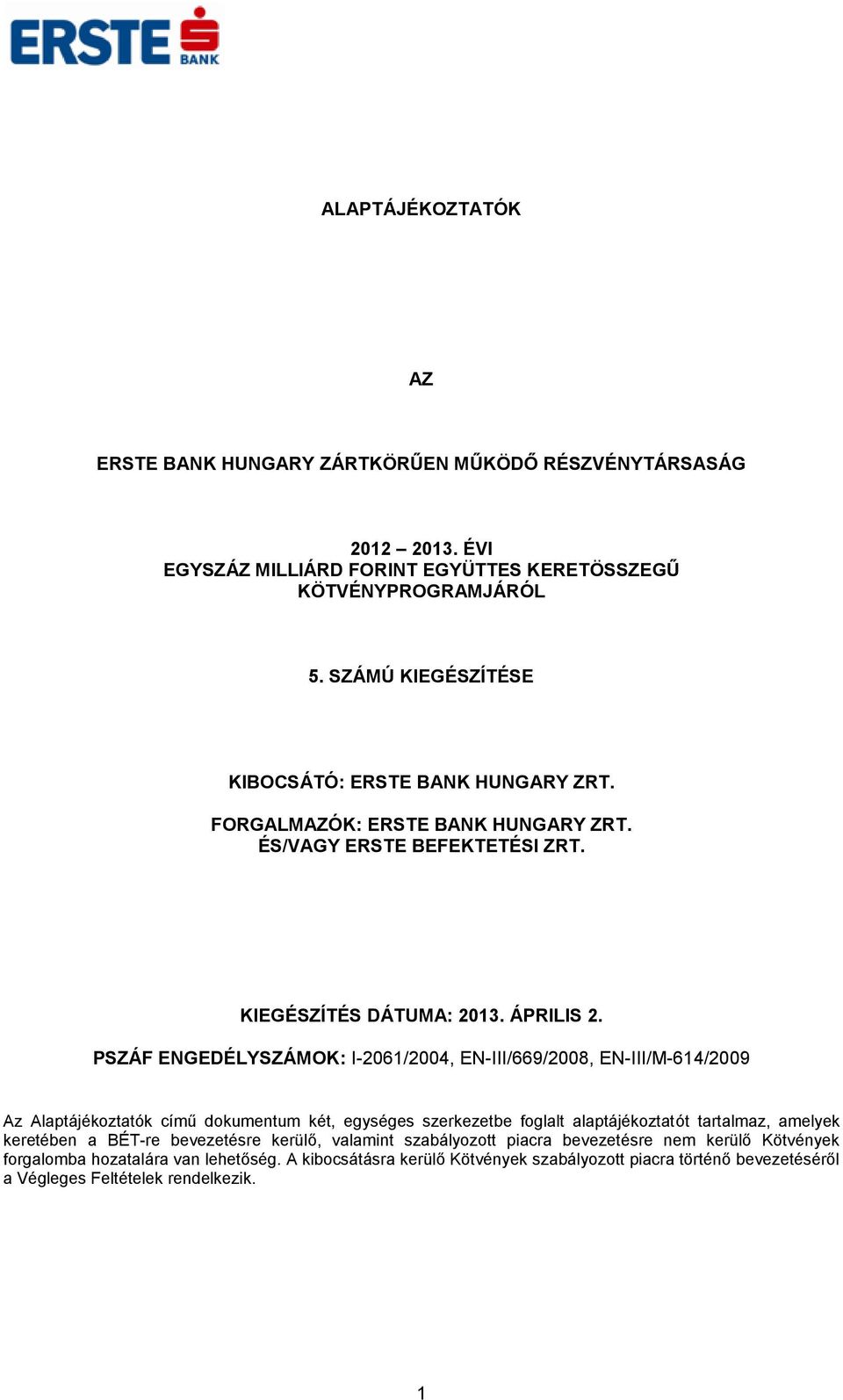 PSZÁF ENGEDÉLYSZÁMOK: I-2061/2004, EN-III/669/2008, EN-III/M-614/2009 Az Alaptájékoztatók című dokumentum két, egységes szerkezetbe foglalt alaptájékoztatót tartalmaz, amelyek keretében