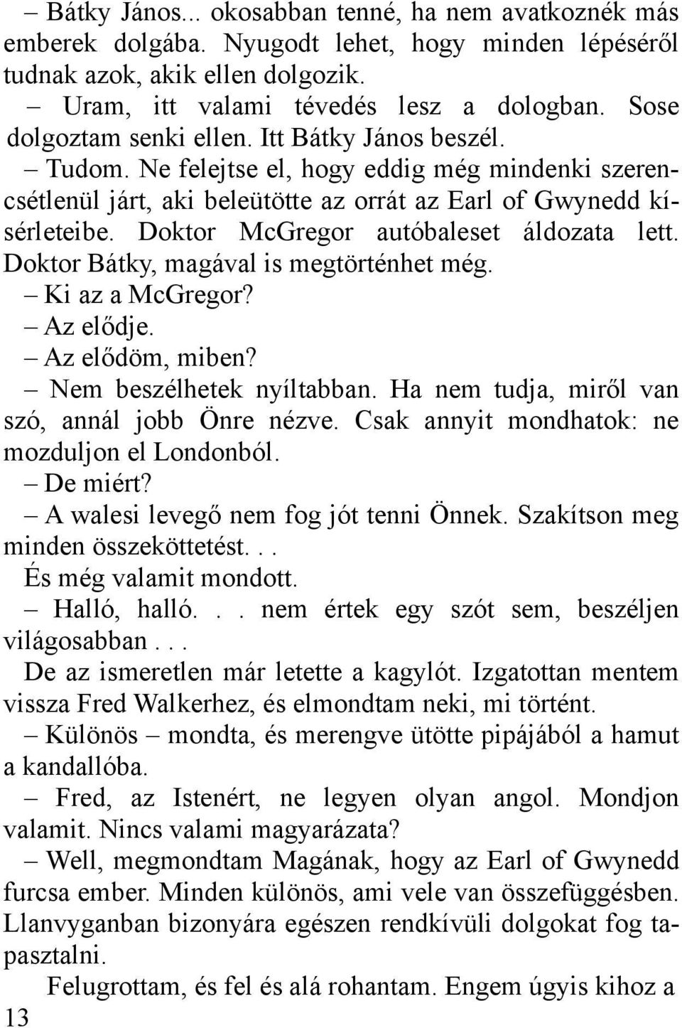 Doktor McGregor autóbaleset áldozata lett. Doktor Bátky, magával is megtörténhet még. Ki az a McGregor? Az elődje. Az elődöm, miben? Nem beszélhetek nyíltabban.