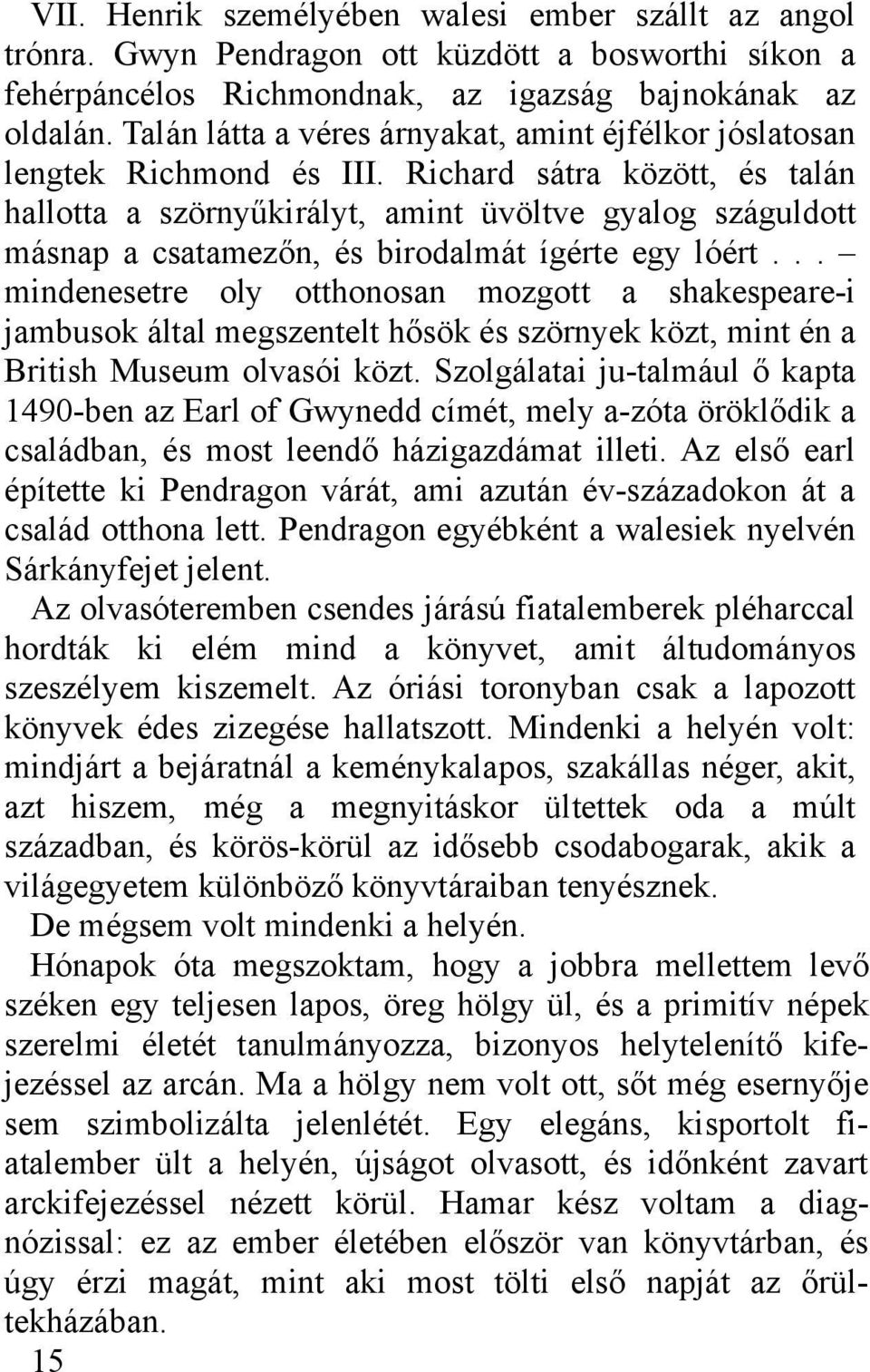 Richard sátra között, és talán hallotta a szörnyűkirályt, amint üvöltve gyalog száguldott másnap a csatamezőn, és birodalmát ígérte egy lóért.