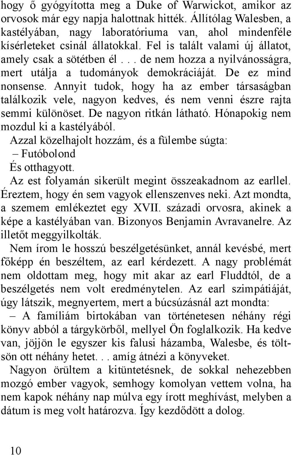 Annyit tudok, hogy ha az ember társaságban találkozik vele, nagyon kedves, és nem venni észre rajta semmi különöset. De nagyon ritkán látható. Hónapokig nem mozdul ki a kastélyából.