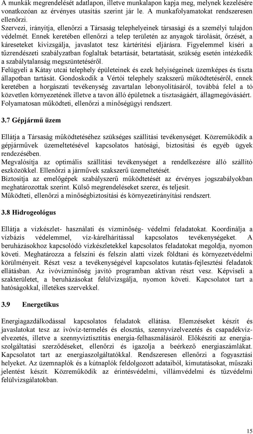 Ennek keretében ellenőrzi a telep területén az anyagok tárolását, őrzését, a káreseteket kivizsgálja, javaslatot tesz kártérítési eljárásra.