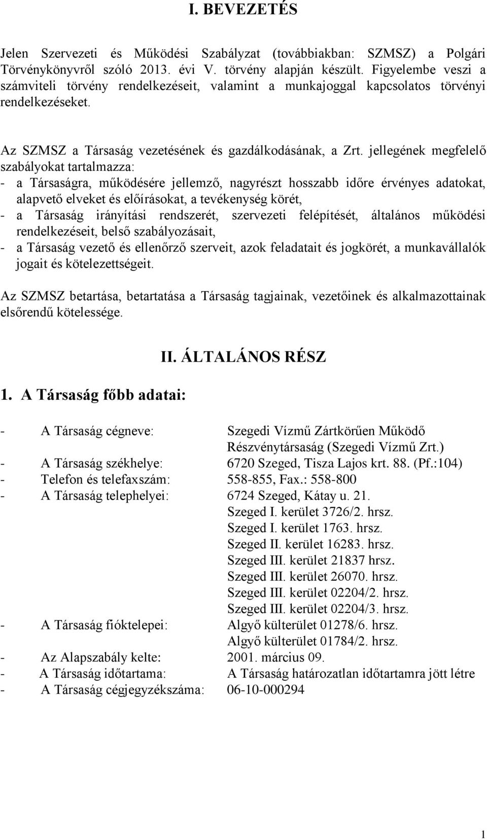 jellegének megfelelő szabályokat tartalmazza: - a Társaságra, működésére jellemző, nagyrészt hosszabb időre érvényes adatokat, alapvető elveket és előírásokat, a tevékenység körét, - a Társaság