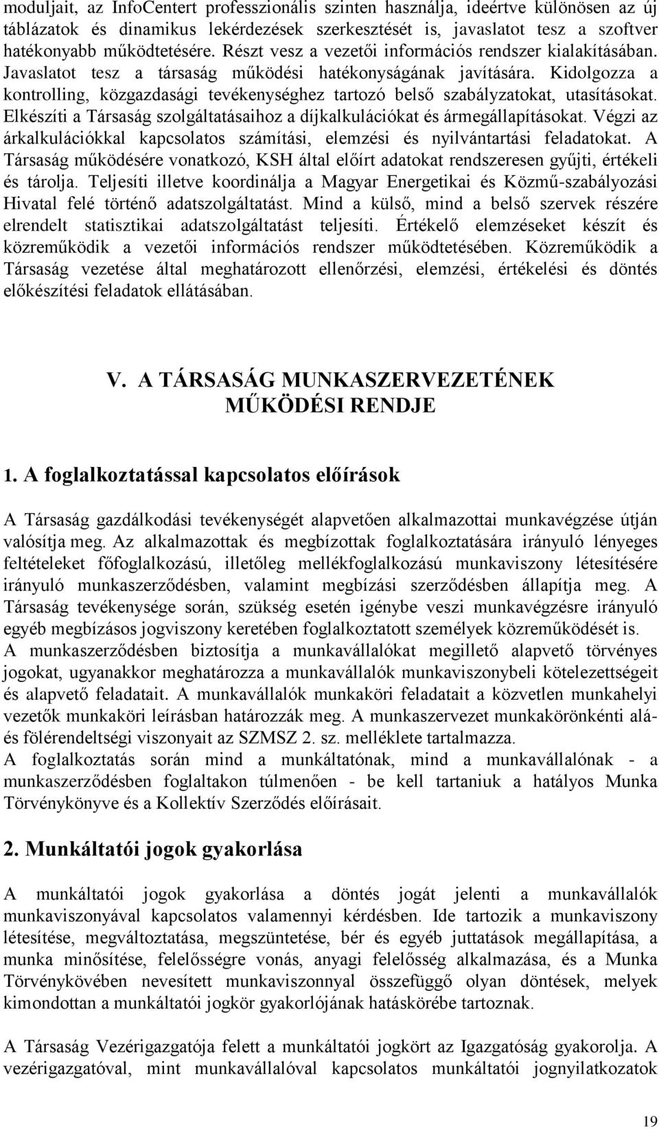 Kidolgozza a kontrolling, közgazdasági tevékenységhez tartozó belső szabályzatokat, utasításokat. Elkészíti a Társaság szolgáltatásaihoz a díjkalkulációkat és ármegállapításokat.